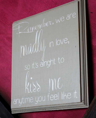 Remember, We Are Madly In Love, So It's Alright To Kiss Me Anytime You Feel Like It Sign