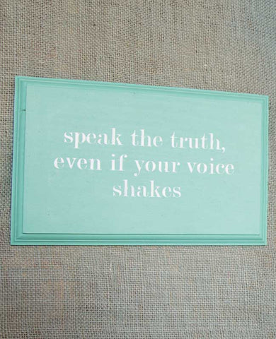 Speak The Truth Even If Your Voice Shakes Sign